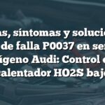 Causas, síntomas y solución del código de falla P0037 en sensor de oxígeno Audi: Control del calentador HO2S bajo