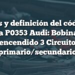 Causas y definición del código de falla P0353 Audi: Bobina de encendido 3 Circuito primario/secundario