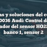 Causas y soluciones del código P0036 Audi: Control del calentador del sensor HO2S en el banco 1, sensor 2