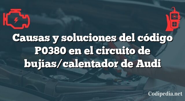 Causas y soluciones del código P0380 en el circuito de bujías/calentador de Audi