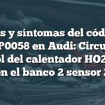 Causas y síntomas del código de error P0058 en Audi: Circuito de control del calentador HO2S alto en el banco 2 sensor 2