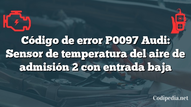 Código de error P0097 Audi: Sensor de temperatura del aire de admisión 2 con entrada baja