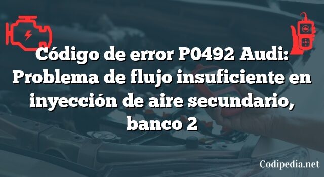 Código de error P0492 Audi: Problema de flujo insuficiente en inyección de aire secundario, banco 2