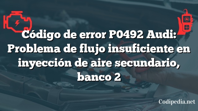 Código de error P0492 Audi: Problema de flujo insuficiente en inyección de aire secundario, banco 2