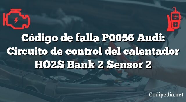 Código de falla P0056 Audi: Circuito de control del calentador HO2S Bank 2 Sensor 2