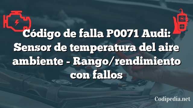 Código de falla P0071 Audi: Sensor de temperatura del aire ambiente - Rango/rendimiento con fallos