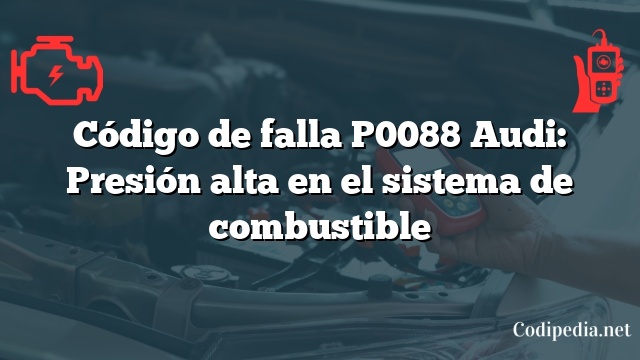 Código de falla P0088 Audi: Presión alta en el sistema de combustible