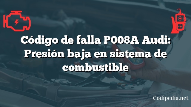 Código de falla P008A Audi: Presión baja en sistema de combustible