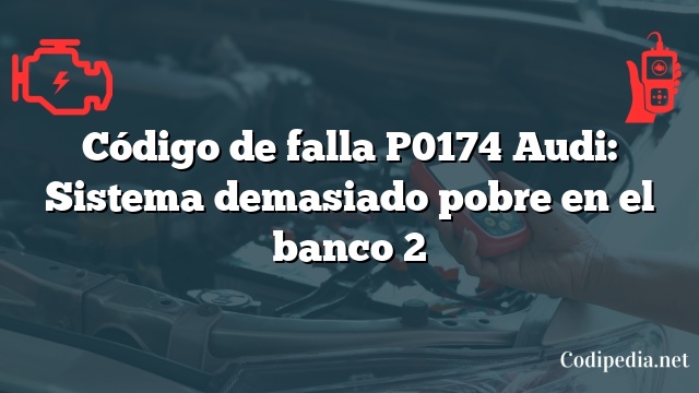 Código de falla P0174 Audi: Sistema demasiado pobre en el banco 2