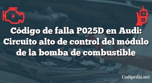Código de falla P025D en Audi: Circuito alto de control del módulo de la bomba de combustible