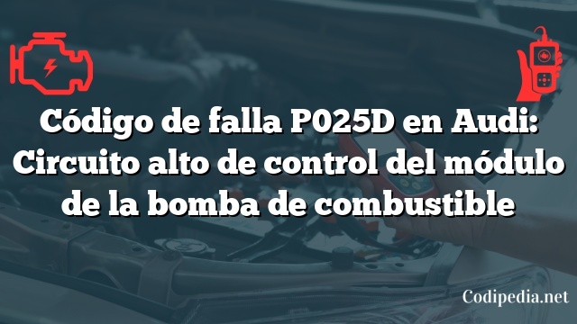 Código de falla P025D en Audi: Circuito alto de control del módulo de la bomba de combustible