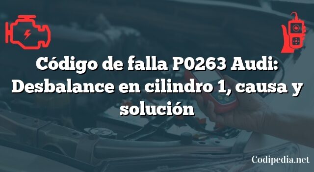 Código de falla P0263 Audi: Desbalance en cilindro 1, causa y solución