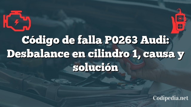 Código de falla P0263 Audi: Desbalance en cilindro 1, causa y solución