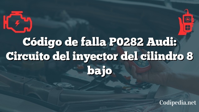 Código de falla P0282 Audi: Circuito del inyector del cilindro 8 bajo