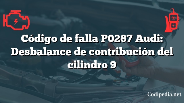 Código de falla P0287 Audi: Desbalance de contribución del cilindro 9