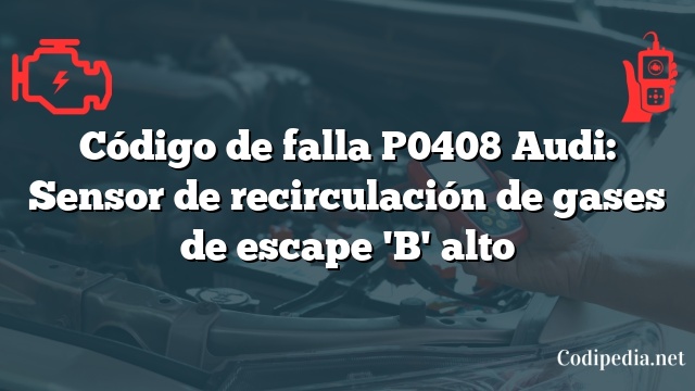 Código de falla P0408 Audi: Sensor de recirculación de gases de escape 'B' alto