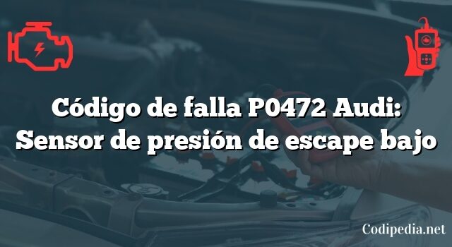 Código de falla P0472 Audi: Sensor de presión de escape bajo