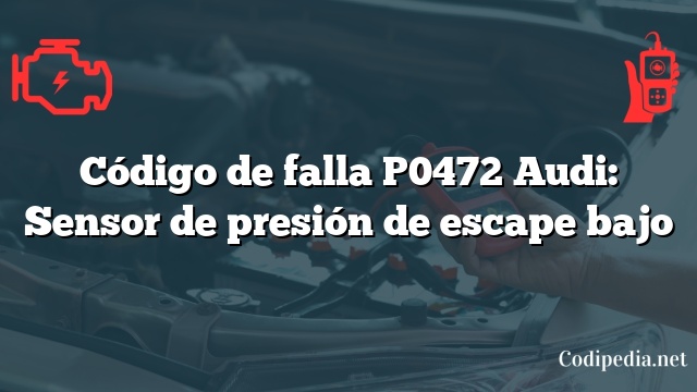 Código de falla P0472 Audi: Sensor de presión de escape bajo