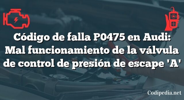 Código de falla P0475 en Audi: Mal funcionamiento de la válvula de control de presión de escape 'A'