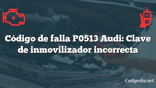 Código de falla P0513 Audi: Clave de inmovilizador incorrecta