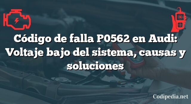 Código de falla P0562 en Audi: Voltaje bajo del sistema, causas y soluciones