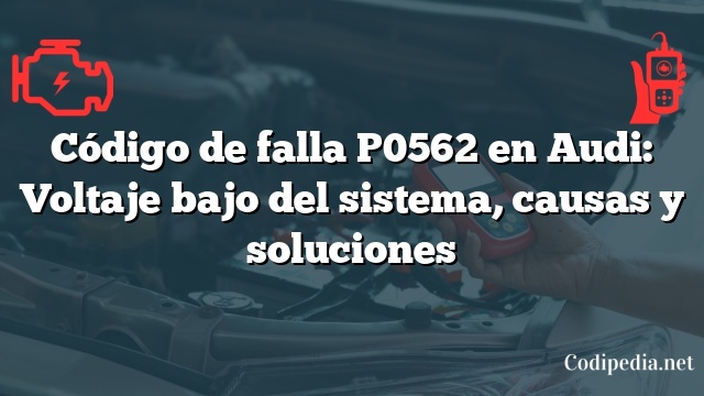 Código de falla P0562 en Audi: Voltaje bajo del sistema, causas y soluciones