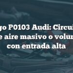 Código P0103 Audi: Circuito de flujo de aire masivo o volumétrico con entrada alta