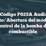 Código P025A Audi: Circuito/Abertura del módulo de control de la bomba de combustible