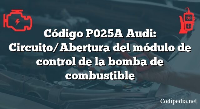 Código P025A Audi: Circuito/Abertura del módulo de control de la bomba de combustible