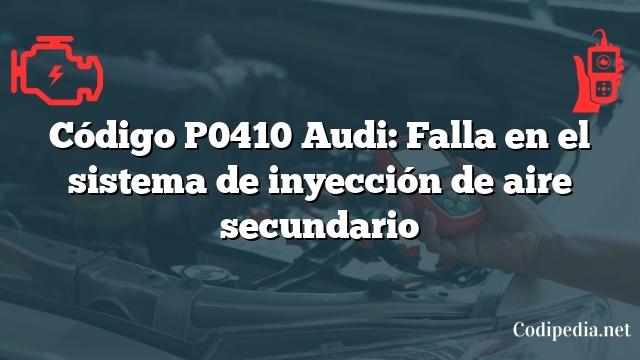 Código P0410 Audi: Falla en el sistema de inyección de aire secundario