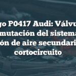 Código P0417 Audi: Válvula de conmutación del sistema de inyección de aire secundario 'B' en cortocircuito