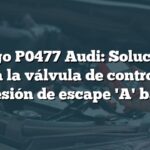 Código P0477 Audi: Soluciones para la válvula de control de presión de escape 'A' baja