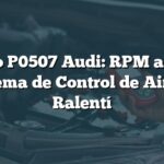 Código P0507 Audi: RPM altas en Sistema de Control de Aire en Ralentí