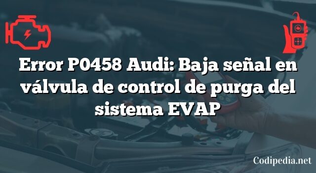 Error P0458 Audi: Baja señal en válvula de control de purga del sistema EVAP