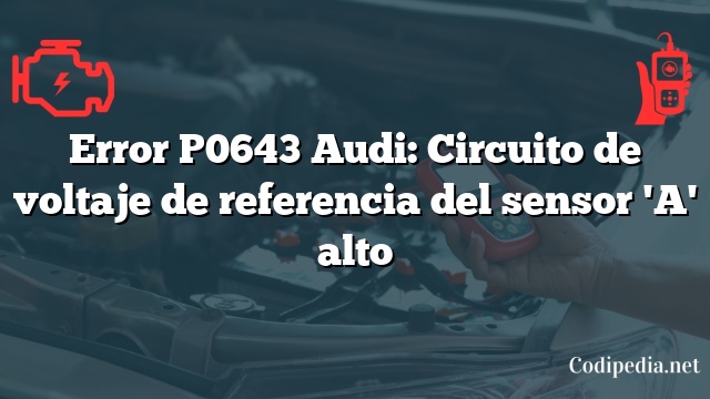 Error P0643 Audi: Circuito de voltaje de referencia del sensor 'A' alto