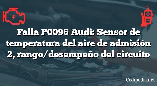 Falla P0096 Audi: Sensor de temperatura del aire de admisión 2, rango/desempeño del circuito