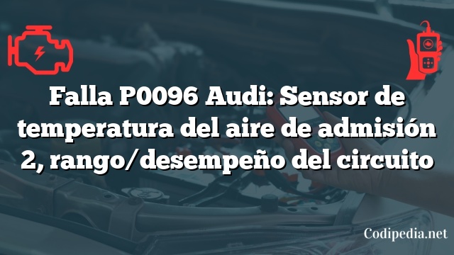 Falla P0096 Audi: Sensor de temperatura del aire de admisión 2, rango/desempeño del circuito