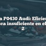 Falla P0430 Audi: Eficiencia catalítica insuficiente en el banco 2