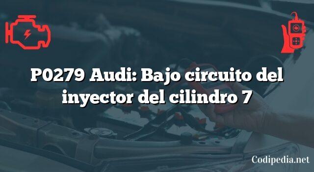 P0279 Audi: Bajo circuito del inyector del cilindro 7