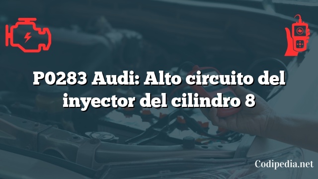 P0283 Audi: Alto circuito del inyector del cilindro 8