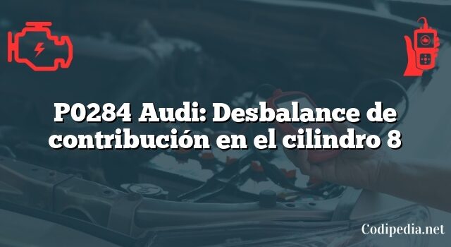 P0284 Audi: Desbalance de contribución en el cilindro 8
