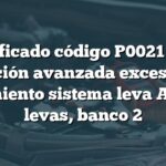 Significado código P0021 Audi: Posición avanzada excesiva o rendimiento sistema leva A' árbol levas, banco 2