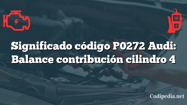 Significado código P0272 Audi: Balance contribución cilindro 4