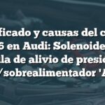 Significado y causas del código P0246 en Audi: Solenoide de la válvula de alivio de presión del turbo/sobrealimentador 'A' alto