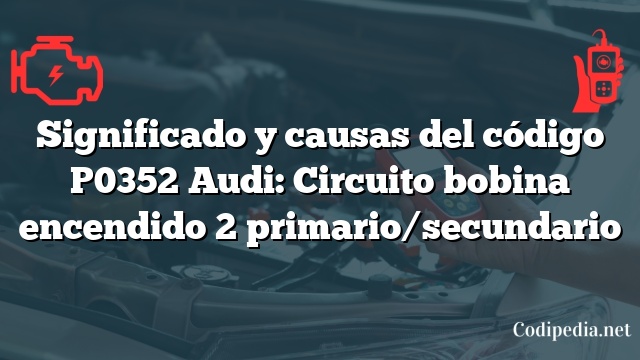 Significado y causas del código P0352 Audi: Circuito bobina encendido 2 primario/secundario