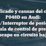 Significado y causas del código P048D en Audi: Sensor/Interruptor de posición de la válvula de control de presión de escape en circuito bajo