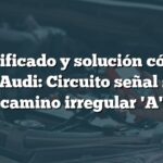 Significado y solución código P0318 Audi: Circuito señal sensor camino irregular 'A'