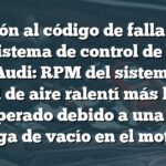 Solución al código de falla P0506 en el sistema de control de ralentí del Audi: RPM del sistema de control de aire ralentí más bajo de lo esperado debido a una gran fuga de vacío en el motor