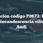 Solución código P0672: Falla bujía incandescencia cilindro 2 Audi