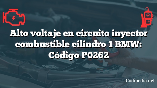 Alto voltaje en circuito inyector combustible cilindro 1 BMW: Código P0262